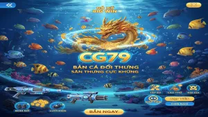 Hướng Dẫn Chơi Bắn Cá CG79 Chi Tiết Cho Tân Thủ Săn Thưởng Lớn